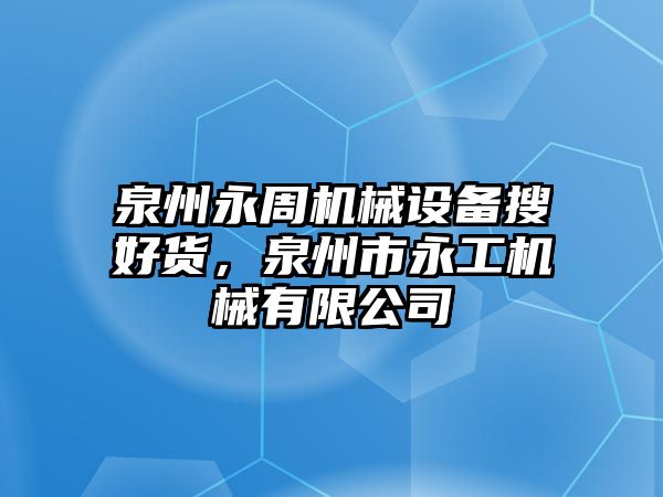 泉州永周機械設備搜好貨，泉州市永工機械有限公司