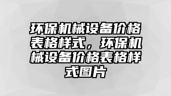 環(huán)保機械設(shè)備價格表格樣式，環(huán)保機械設(shè)備價格表格樣式圖片