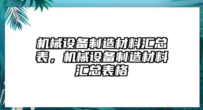 機械設(shè)備制造材料匯總表，機械設(shè)備制造材料匯總表格