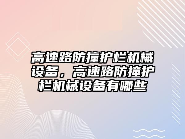 高速路防撞護欄機械設(shè)備，高速路防撞護欄機械設(shè)備有哪些