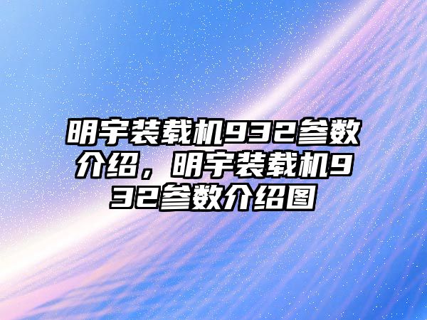 明宇裝載機(jī)932參數(shù)介紹，明宇裝載機(jī)932參數(shù)介紹圖