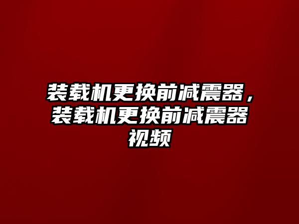 裝載機(jī)更換前減震器，裝載機(jī)更換前減震器視頻