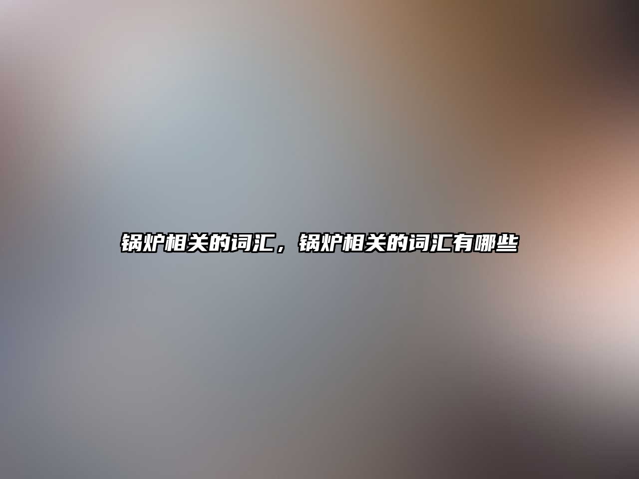 鍋爐相關(guān)的詞匯，鍋爐相關(guān)的詞匯有哪些