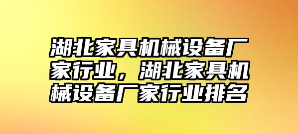 湖北家具機(jī)械設(shè)備廠家行業(yè)，湖北家具機(jī)械設(shè)備廠家行業(yè)排名