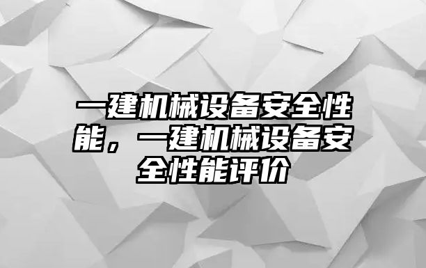 一建機械設(shè)備安全性能，一建機械設(shè)備安全性能評價